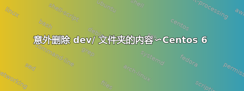 意外删除 dev/ 文件夹的内容〜Centos 6