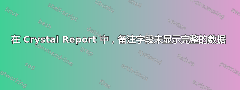 在 Crystal Report 中，备注字段未显示完整的数据