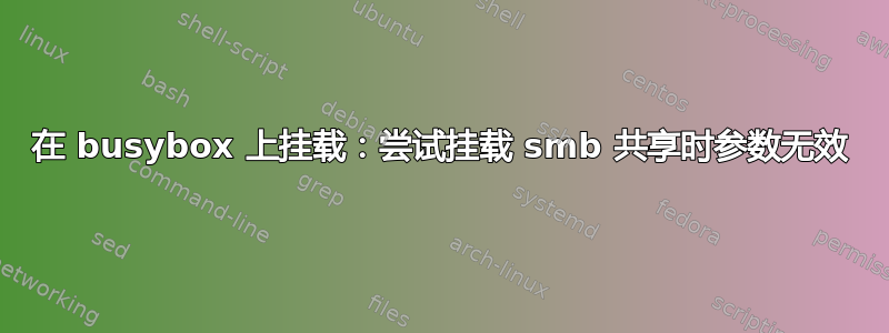 在 busybox 上挂载：尝试挂载 smb 共享时参数无效