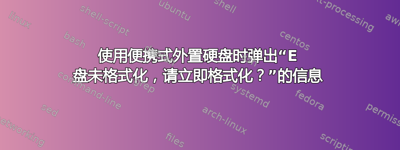 使用便携式外置硬盘时弹出“E 盘未格式化，请立即格式化？”的信息