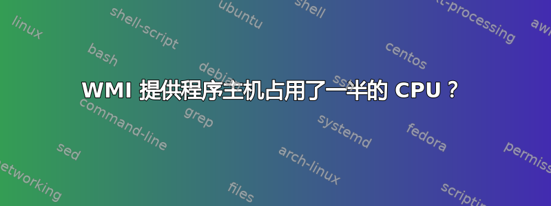 WMI 提供程序主机占用了一半的 CPU？