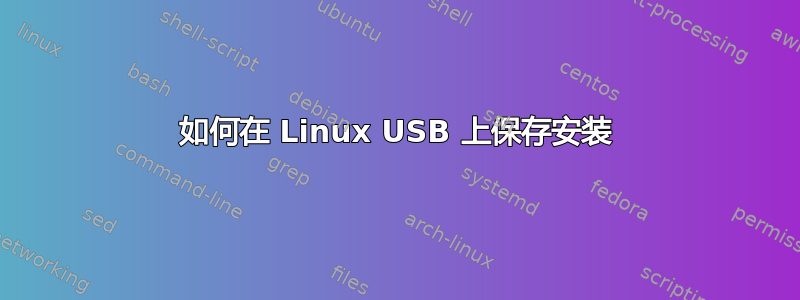 如何在 Linux USB 上保存安装