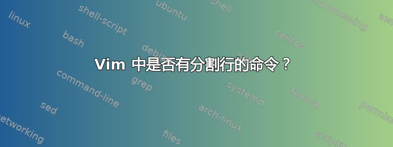 Vim 中是否有分割行的命令？