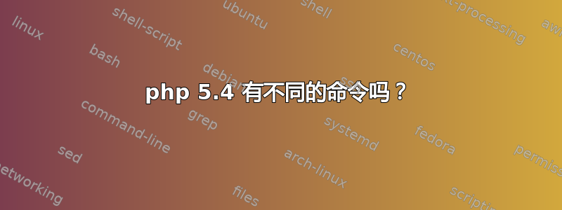 php 5.4 有不同的命令吗？