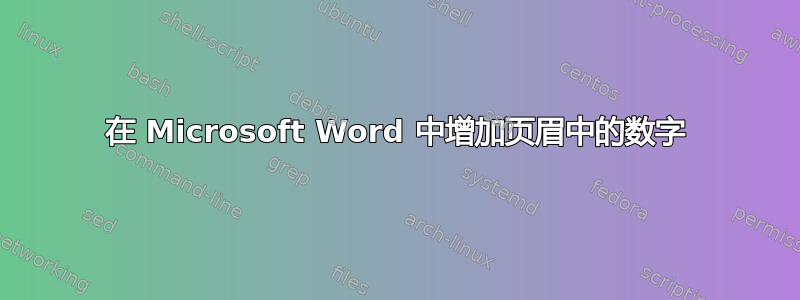 在 Microsoft Word 中增加页眉中的数字