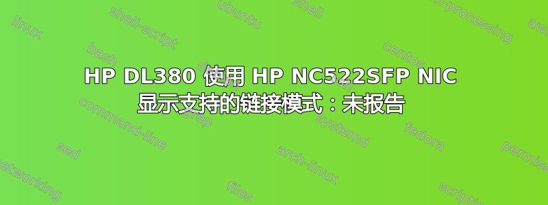 HP DL380 使用 HP NC522SFP NIC 显示支持的链接模式：未报告