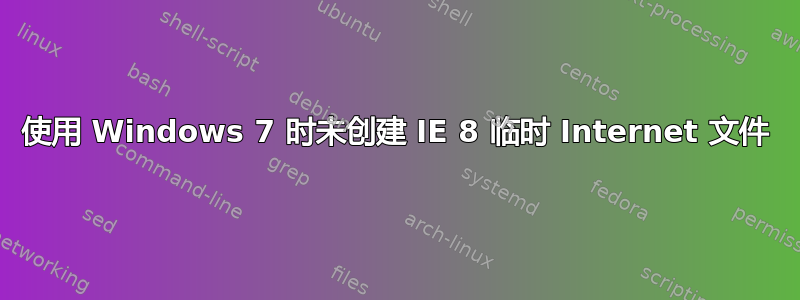 使用 Windows 7 时未创建 IE 8 临时 Internet 文件