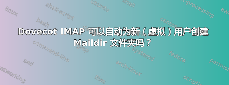 Dovecot IMAP 可以自动为新（虚拟）用户创建 Maildir 文件夹吗？