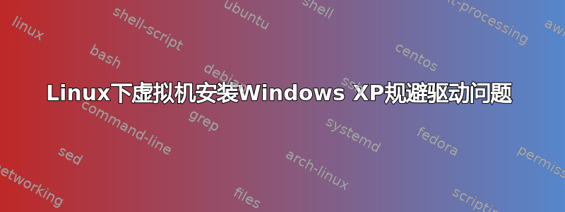 Linux下虚拟机安装Windows XP规避驱动问题