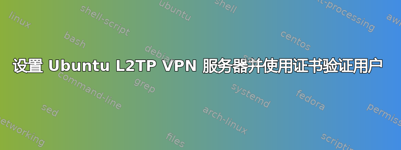 设置 Ubuntu L2TP VPN 服务器并使用证书验证用户