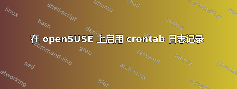 在 openSUSE 上启用 crontab 日志记录