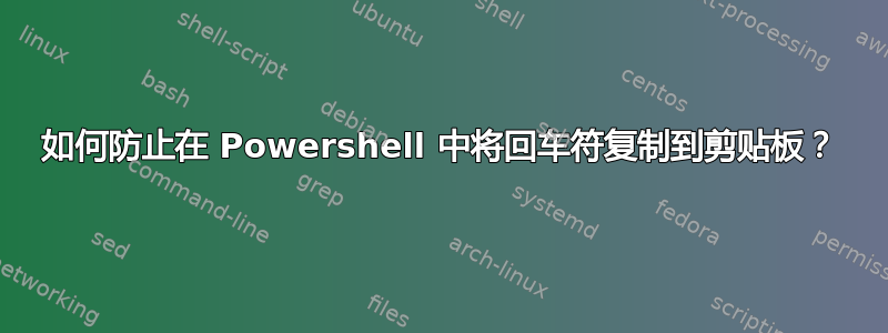 如何防止在 Powershell 中将回车符复制到剪贴板？