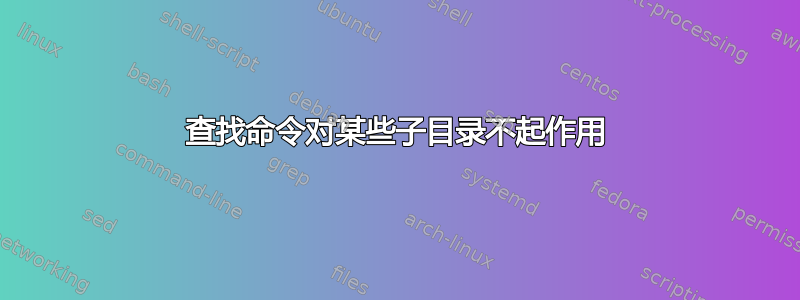 查找命令对某些子目录不起作用