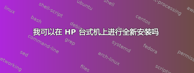 我可以在 HP 台式机上进行全新安装吗