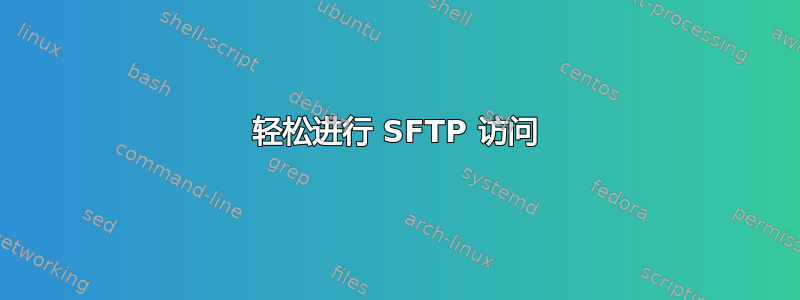 轻松进行 SFTP 访问