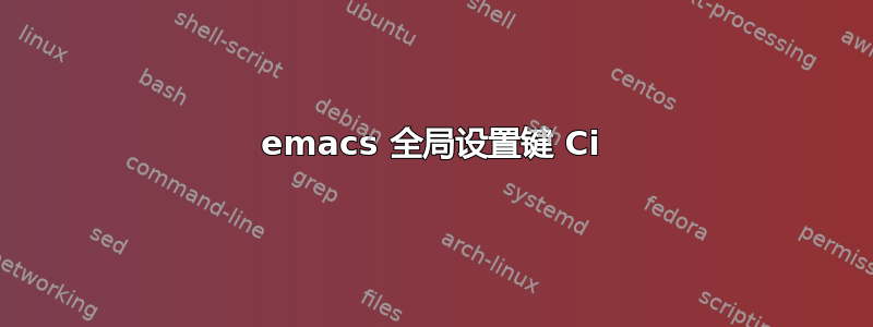 emacs 全局设置键 Ci