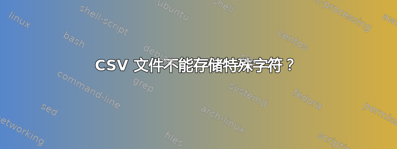 CSV 文件不能存储特殊字符？