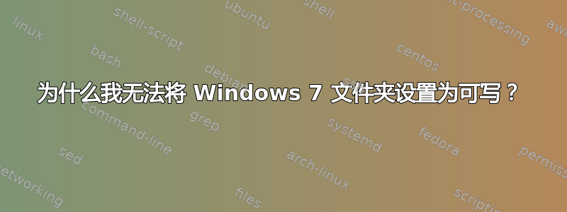 为什么我无法将 Windows 7 文件夹设置为可写？