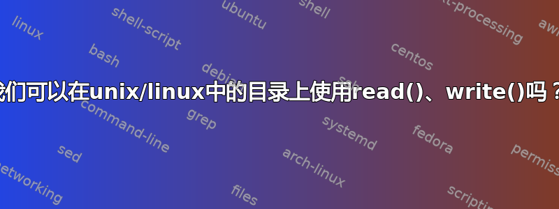 我们可以在unix/linux中的目录上使用read()、write()吗？