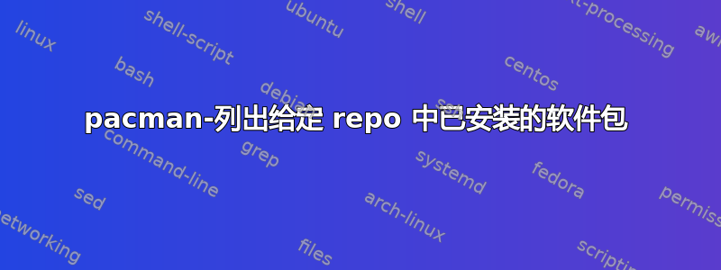 pacman-列出给定 repo 中已安装的软件包