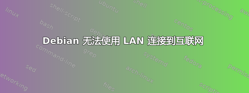 Debian 无法使用 LAN 连接到互联网