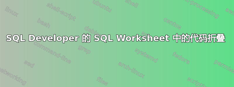 SQL Developer 的 SQL Worksheet 中的代码折叠