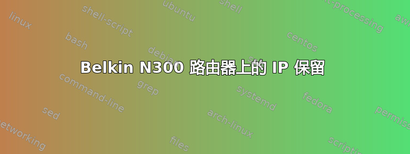 Belkin N300 路由器上的 IP 保留