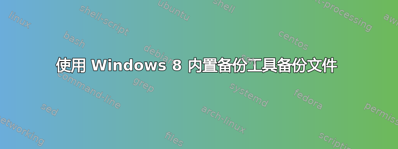 使用 Windows 8 内置备份工具备份文件