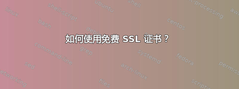 如何使用免费 SSL 证书？