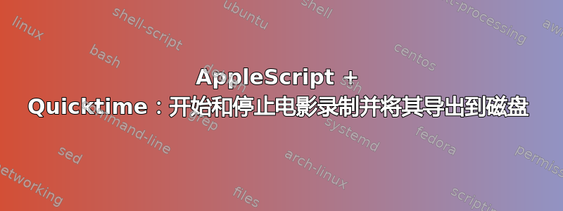 AppleScript + Quicktime：开始和停止电影录制并将其导出到磁盘