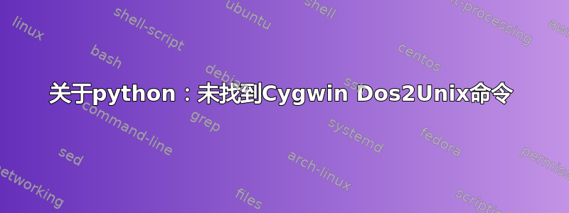 关于python：未找到Cygwin Dos2Unix命令