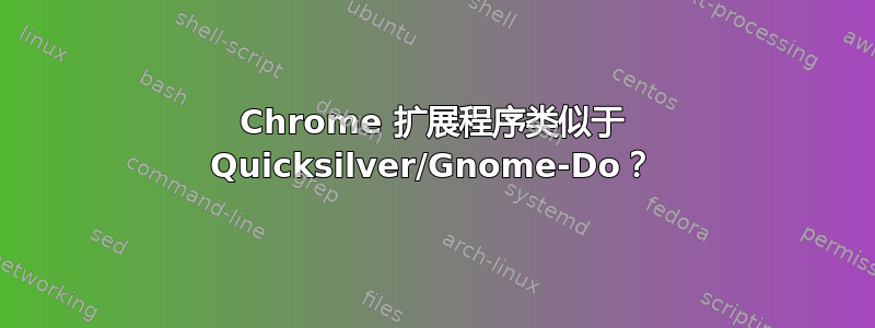 Chrome 扩展程序类似于 Quicksilver/Gnome-Do？