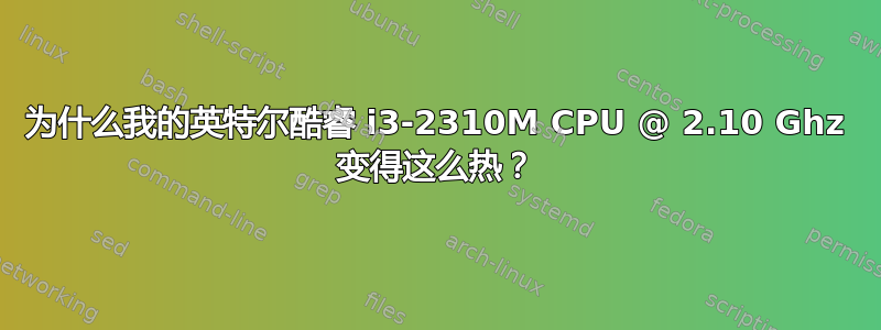 为什么我的英特尔酷睿 i3-2310M CPU @ 2.10 Ghz 变得这么热？