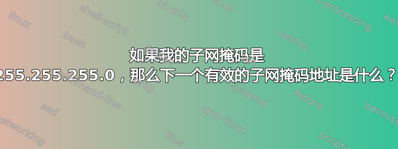 如果我的子网掩码是 255.255.255.0，那么下一个有效的子网掩码地址是什么？