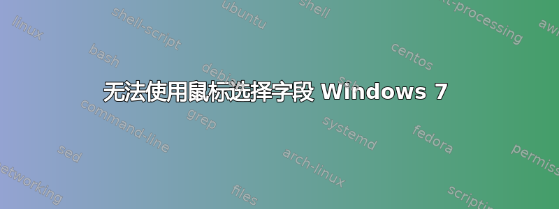 无法使用鼠标选择字段 Windows 7