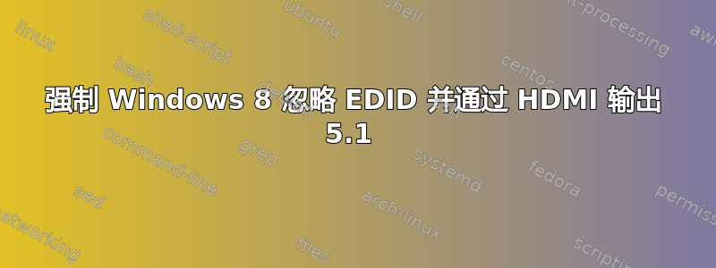 强制 Windows 8 忽略 EDID 并通过 HDMI 输出 5.1 