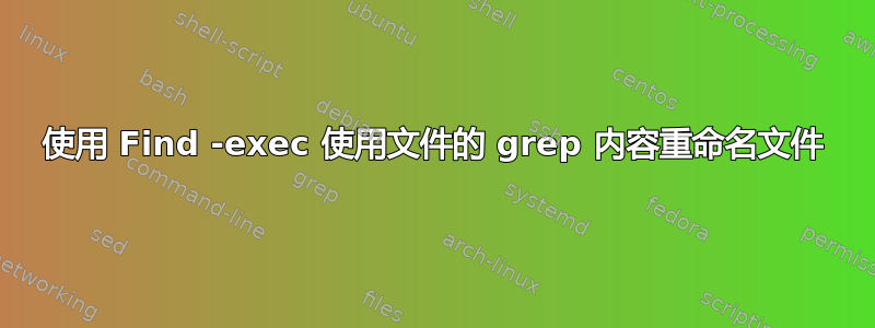 使用 Find -exec 使用文件的 grep 内容重命名文件