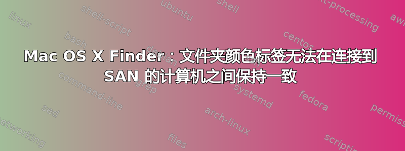 Mac OS X Finder：文件夹颜色标签无法在连接到 SAN 的计算机之间保持一致