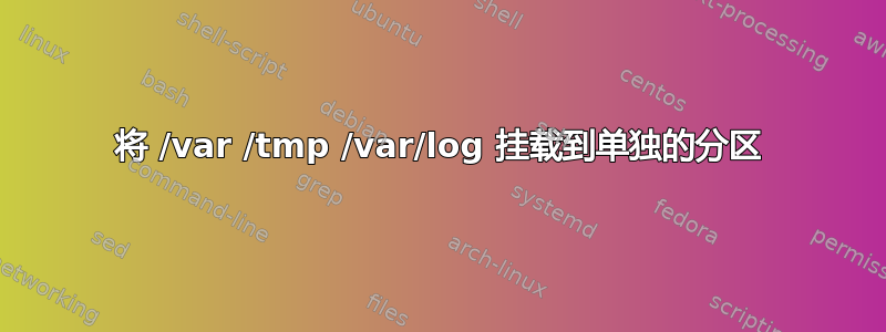 将 /var /tmp /var/log 挂载到单独的分区