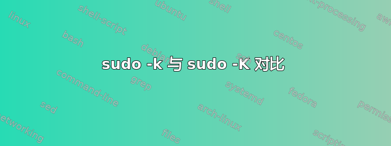 sudo -k 与 sudo -K 对比