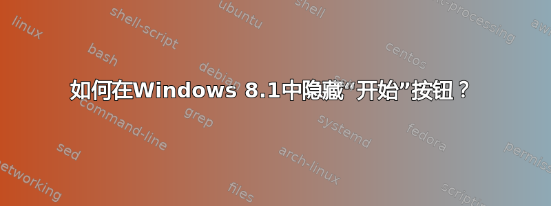 如何在Windows 8.1中隐藏“开始”按钮？