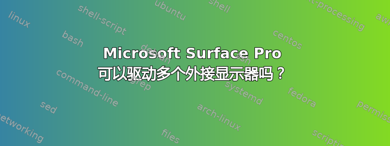 Microsoft Surface Pro 可以驱动多个外接显示器吗？