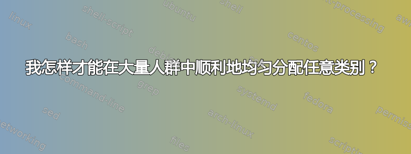 我怎样才能在大量人群中顺利地均匀分配任意类别？