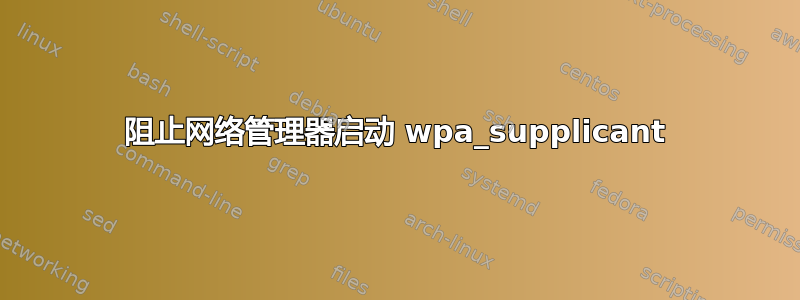 阻止网络管理器启动 wpa_supplicant