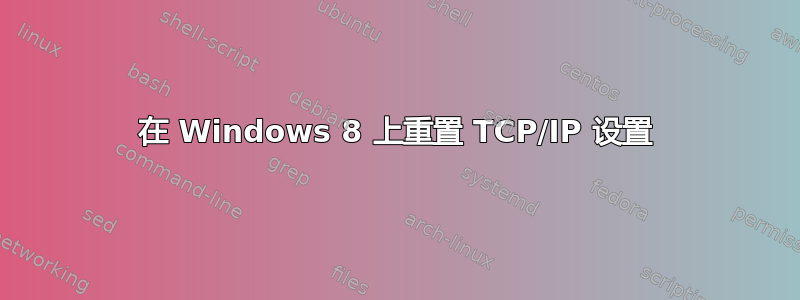 在 Windows 8 上重置 TCP/IP 设置