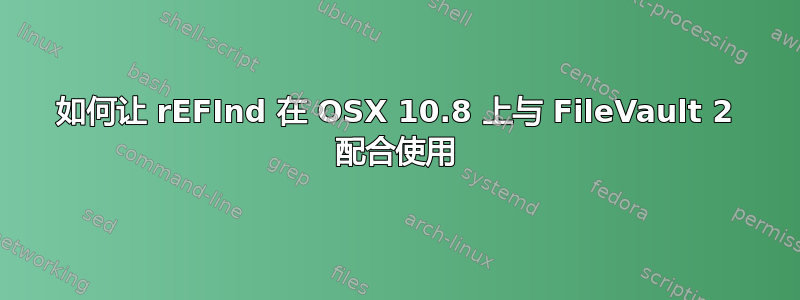 如何让 rEFInd 在 OSX 10.8 上与 FileVault 2 配合使用