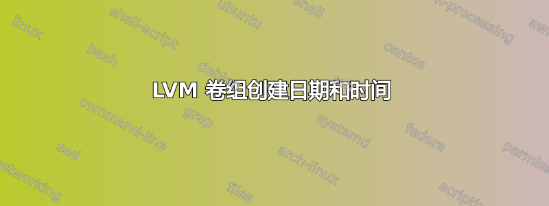 LVM 卷组创建日期和时间