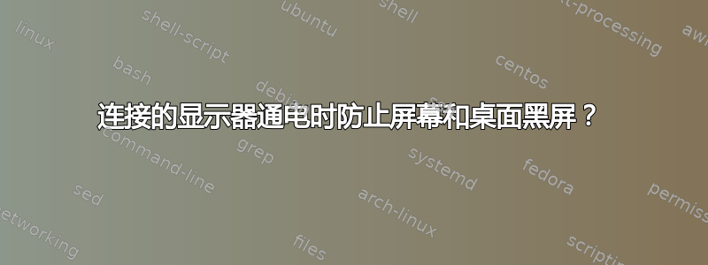 连接的显示器通电时防止屏幕和桌面黑屏？