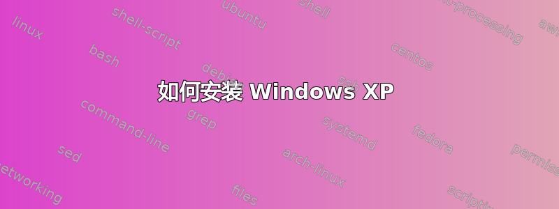 如何安装 Windows XP