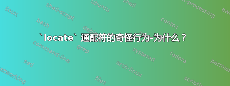 `locate` 通配符的奇怪行为-为什么？